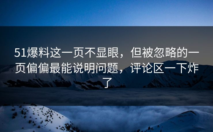 51爆料这一页不显眼,但被忽略的一页偏偏最能说明问题,评论区一下炸了 51爆料这一页不显眼,但被忽略的一页偏偏最能说明问题,评论区一下炸了